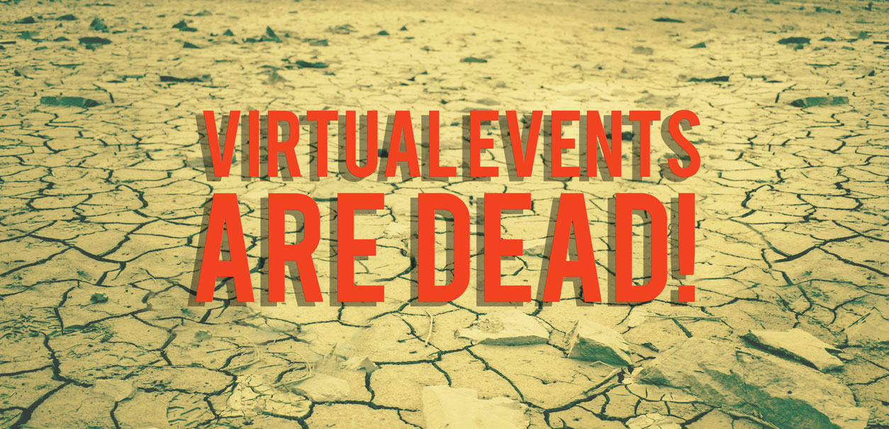 Virtual Events are dead, long live virtual events